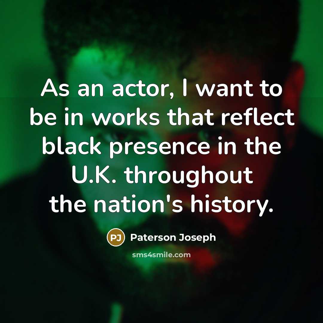 “As an actor, I want to be in works that…” quote by Paterson Joseph