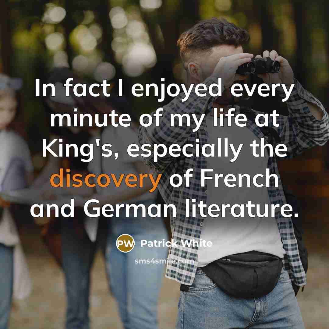 “In fact I enjoyed every minute of my life at…” quote by Patrick White
