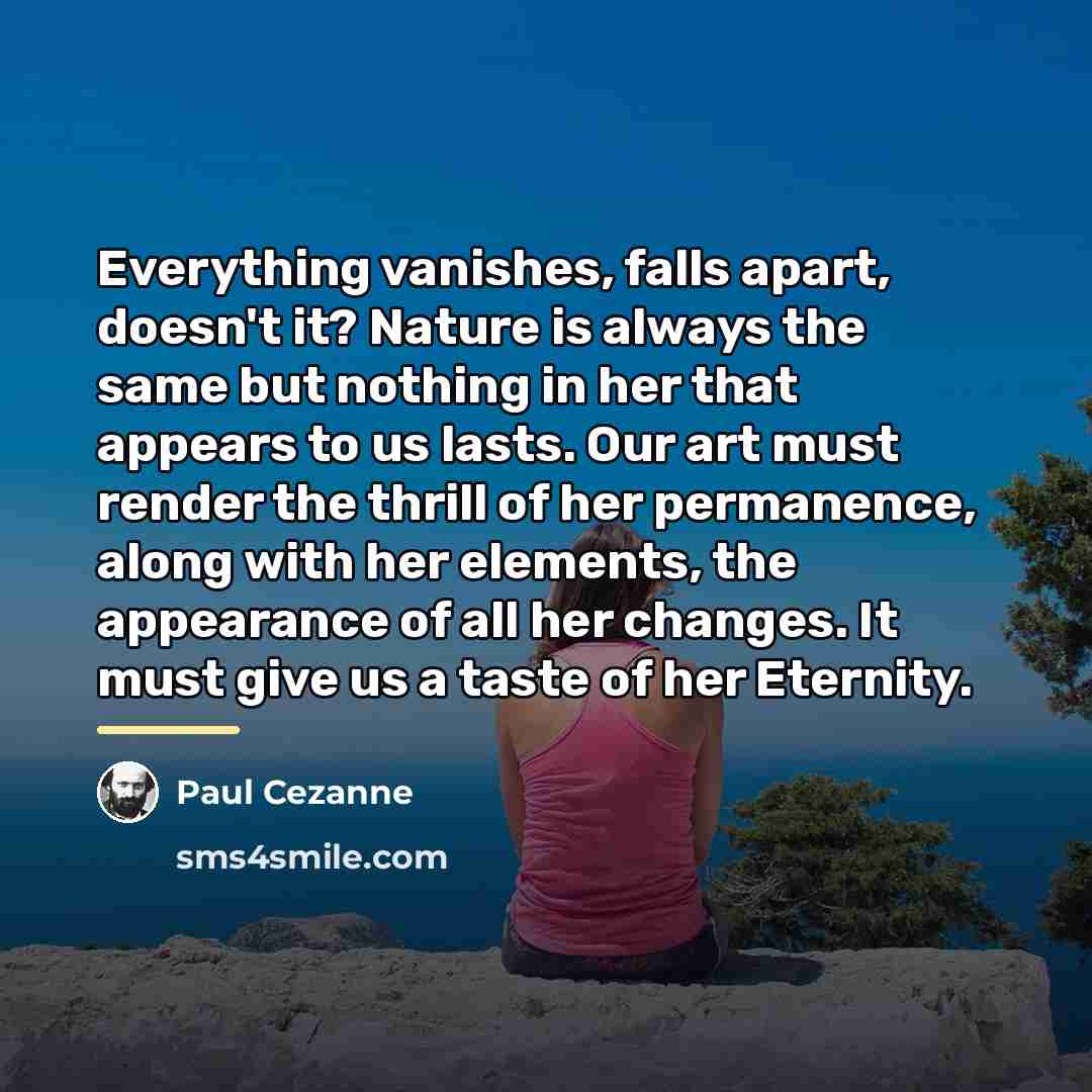 “Everything vanishes, falls apart, doesn't it? Nature is always the…” quote by Paul Cezanne