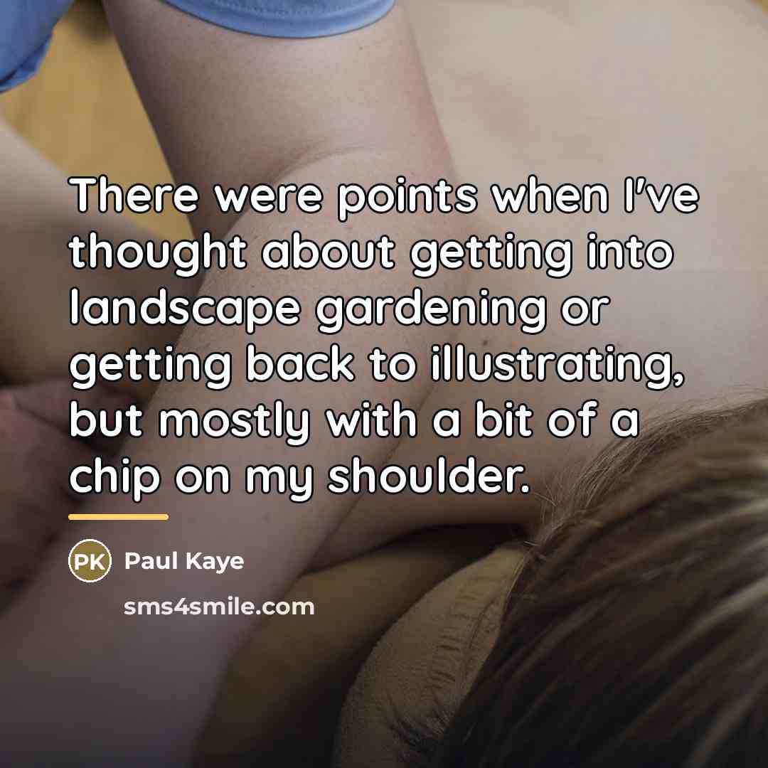 “There were points when I've thought about getting into landscape…” quote by Paul Kaye