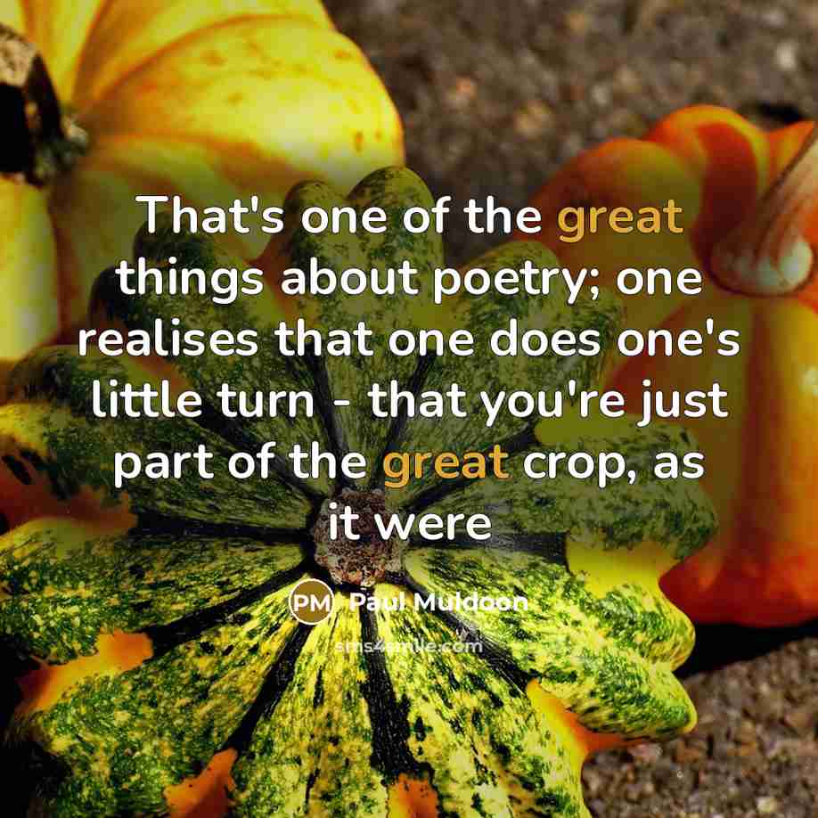 “That's one of the great things about poetry; one realises…” quote by Paul Muldoon