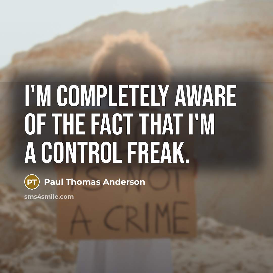 “I'm completely aware of the fact that I'm a control…” quote by Paul Thomas Anderson