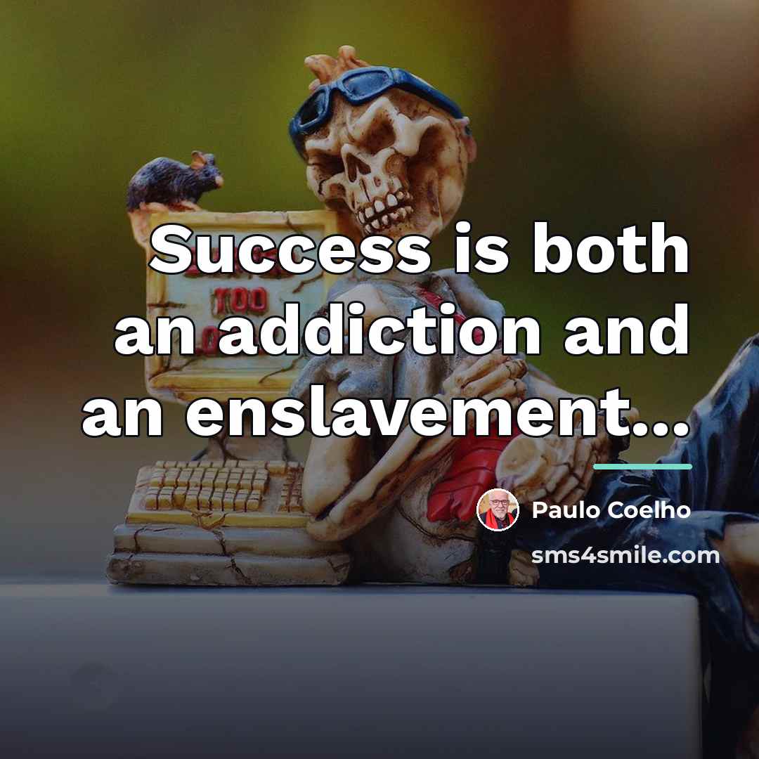 “Success is both an addiction and an enslavement...…” quote by Paulo Coelho
