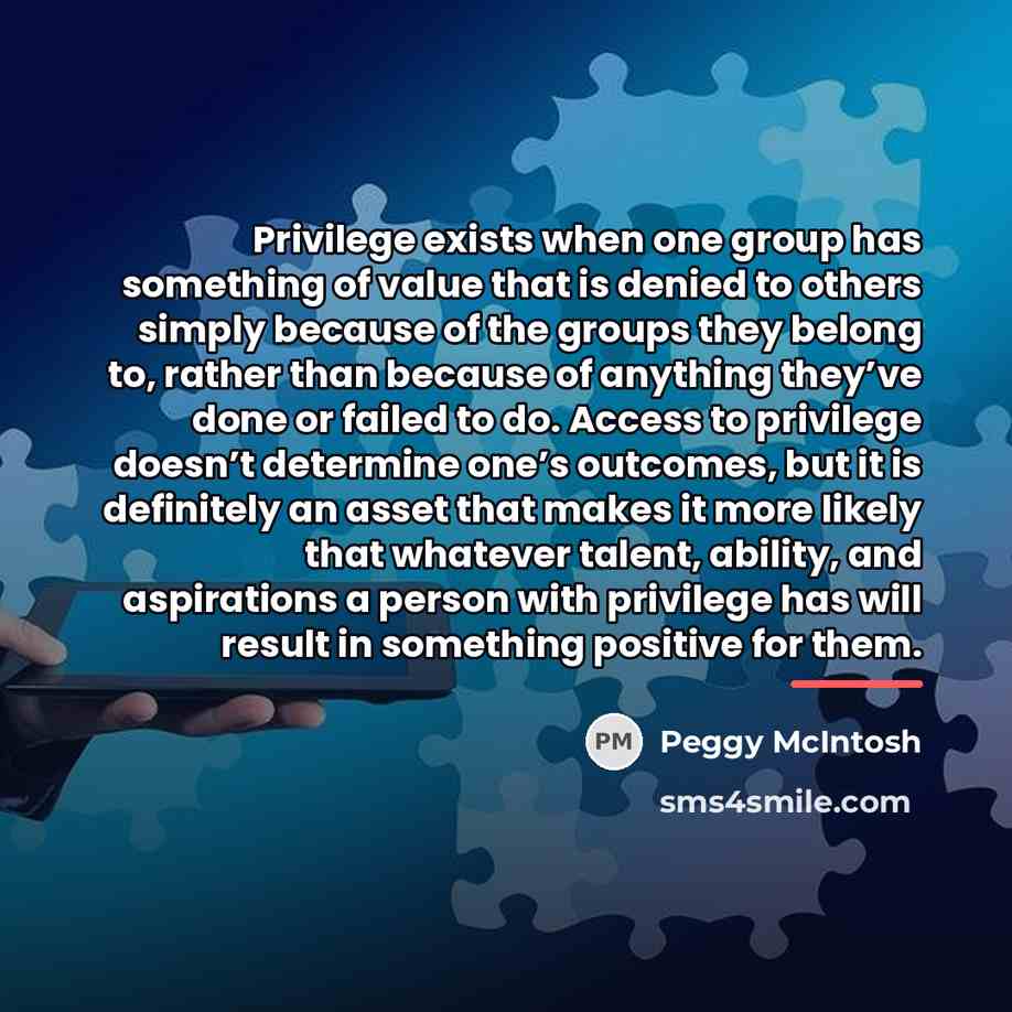 “Privilege exists when one group has something of value that…” quote by Peggy McIntosh