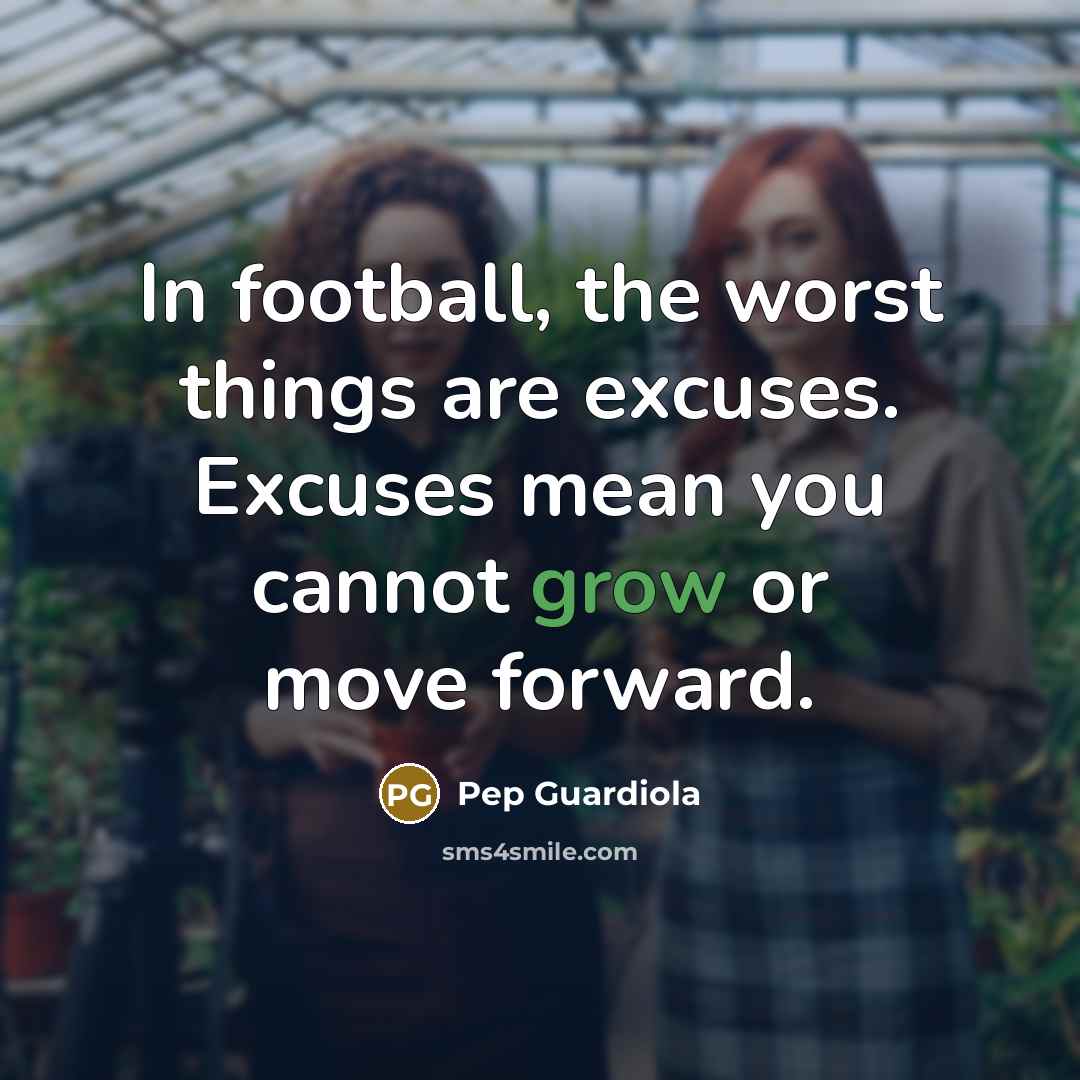 “In football, the worst things are excuses. Excuses mean you…” quote by Pep Guardiola