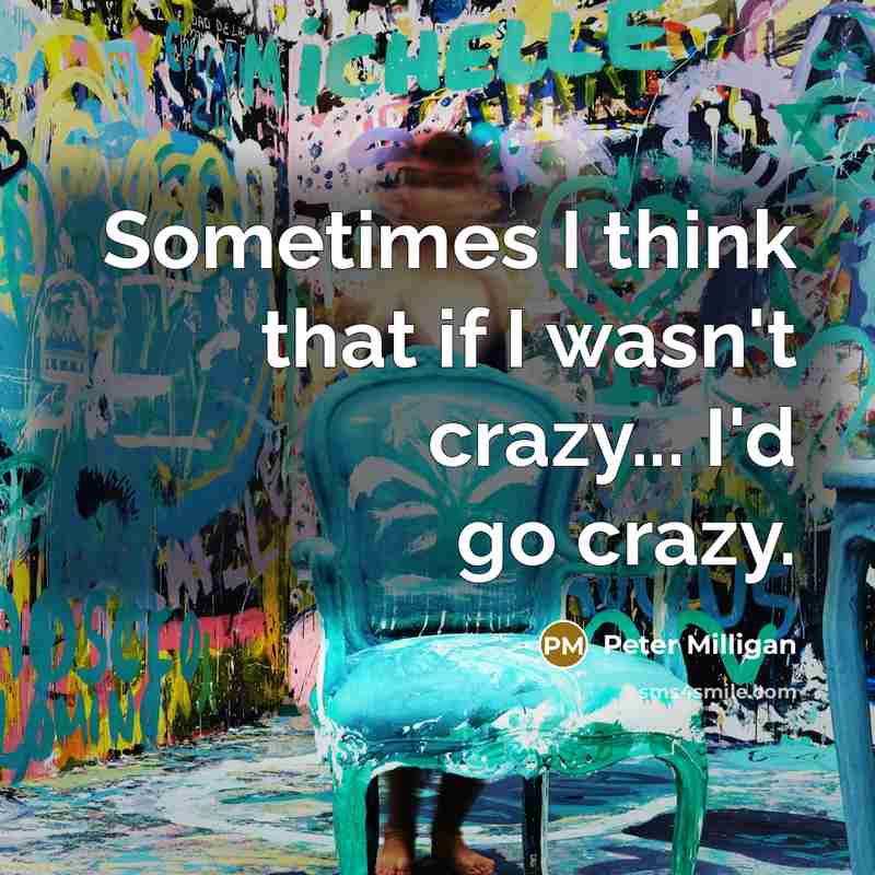 “Sometimes I think that if I wasn't crazy... I'd go…” quote by Peter Milligan