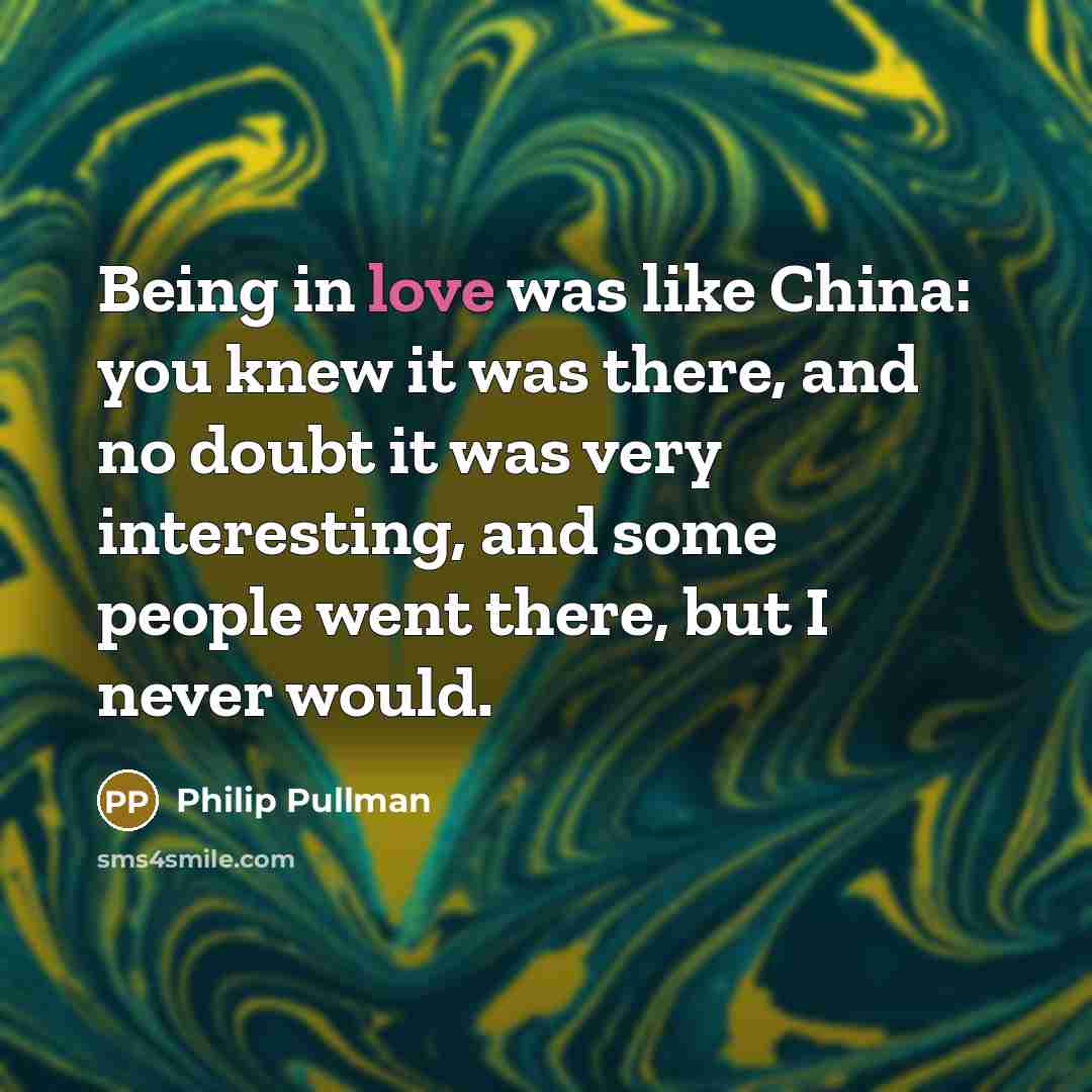 “Being in love was like China: you knew it was…” quote by Philip Pullman