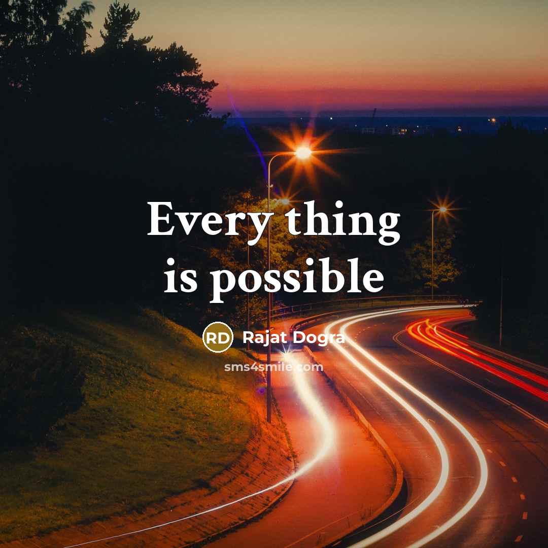 “Every thing is possible…” quote by Rajat Dogra