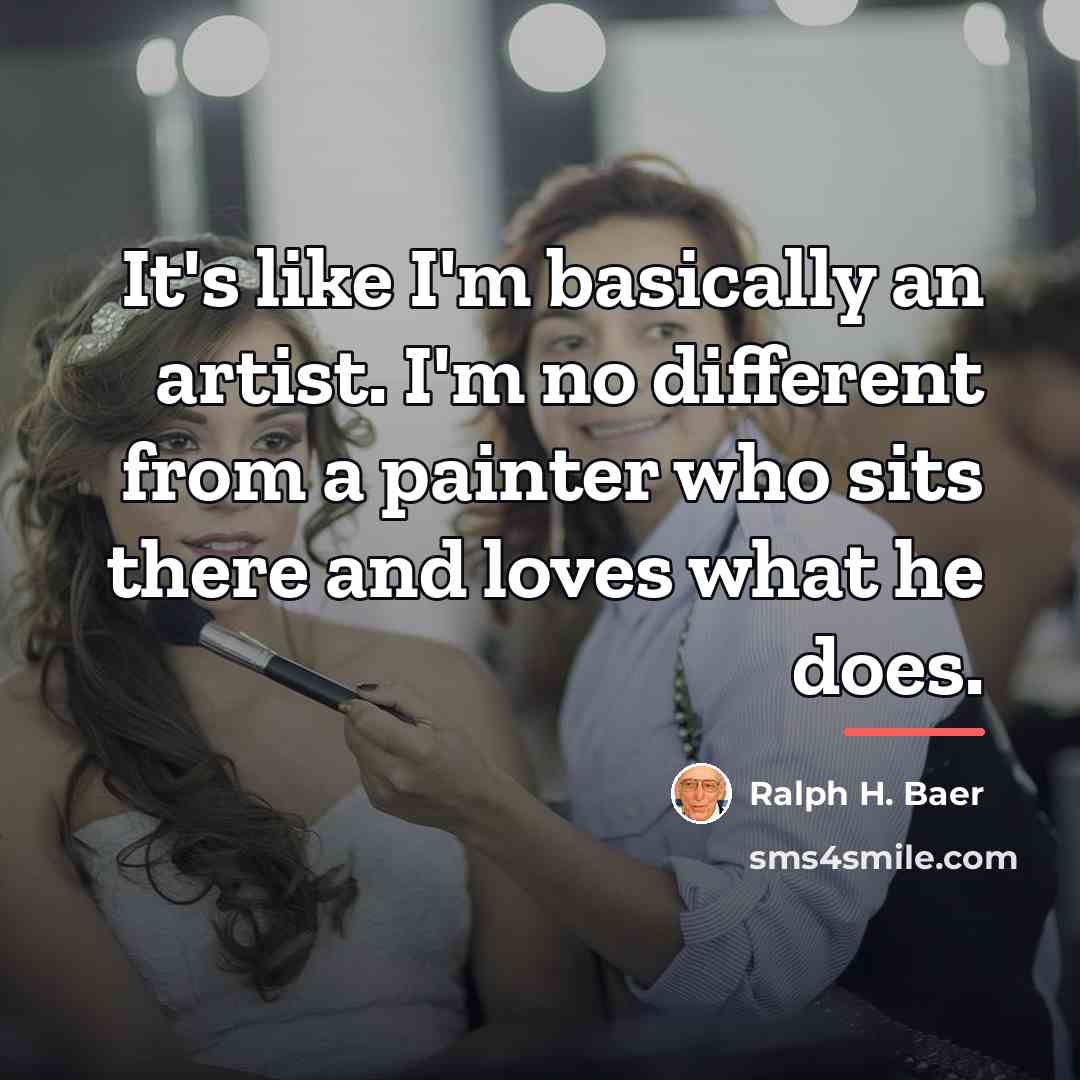 “It's like I'm basically an artist. I'm no different from…” quote by Ralph H. Baer