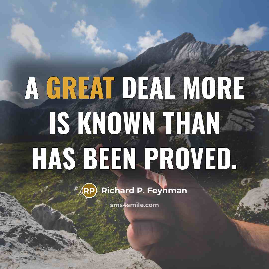 “A great deal more is known than has been proved.…” quote by Richard P. Feynman