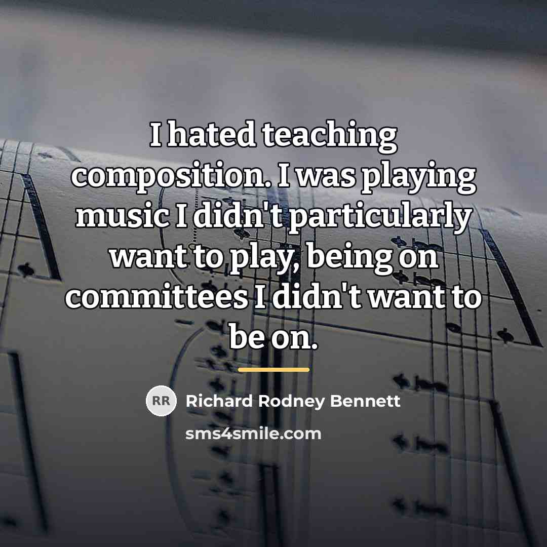 “I hated teaching composition. I was playing music I didn't…” quote by Richard Rodney Bennett
