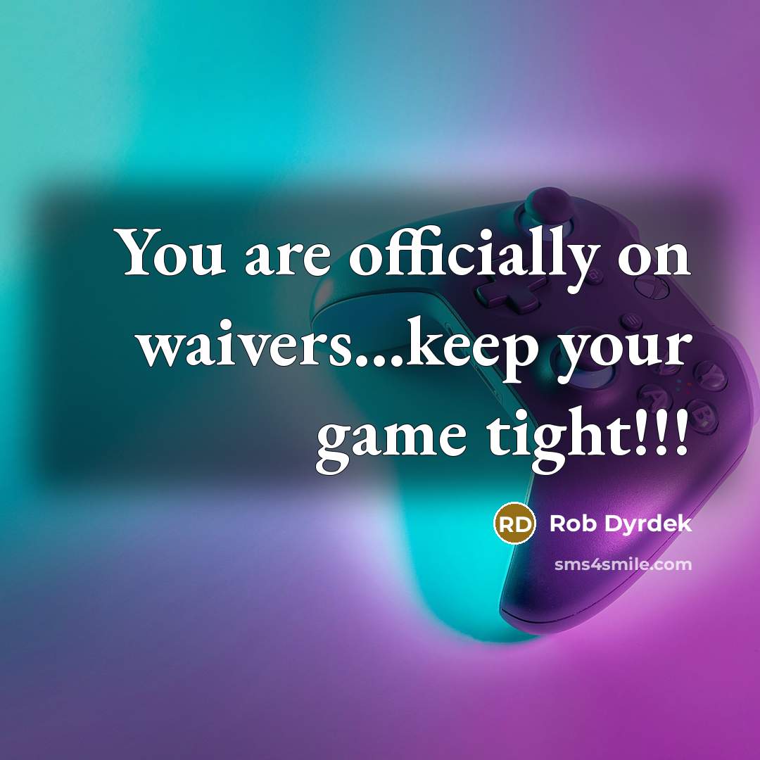 “You are officially on waivers.....keep your game tight!!!…” quote by Rob Dyrdek
