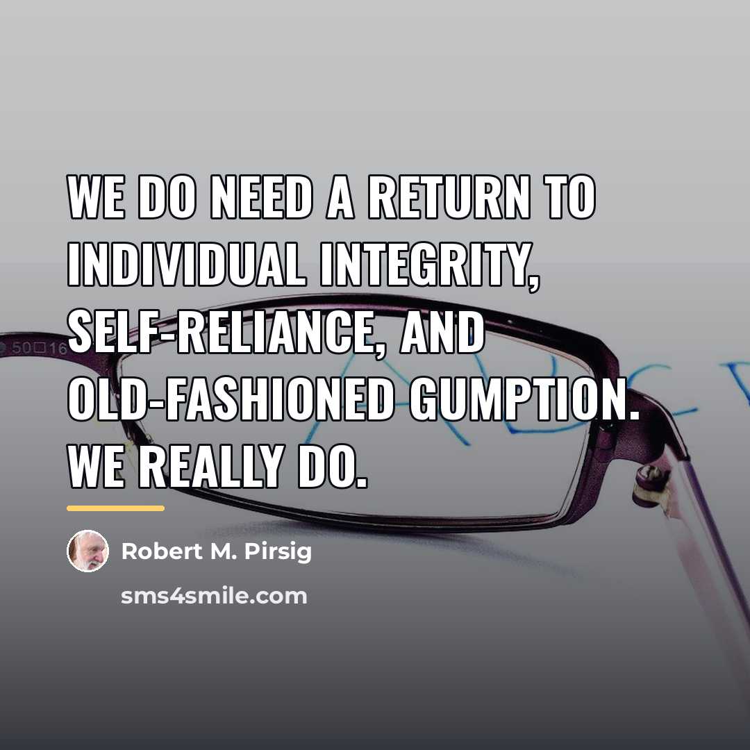 “We do need a return to individual integrity, self-reliance, and…” quote by Robert M. Pirsig