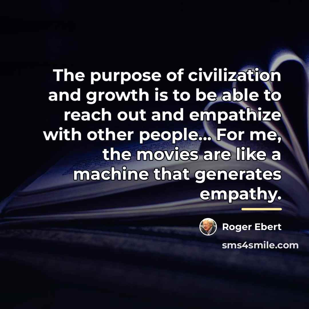 “The purpose of civilization and growth is to be able…” quote by Roger Ebert