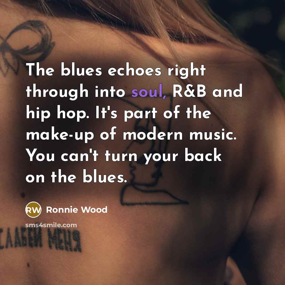 “The blues echoes right through into soul, R&B and hip…” quote by Ronnie Wood