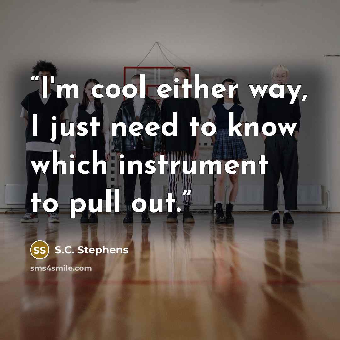 “I'm cool either way, I just need to know which instrument to pull out.” quote by S.C. Stephens