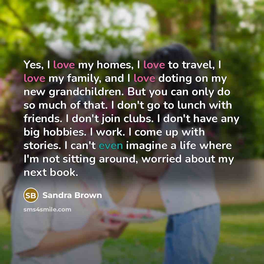 “Yes, I love my homes, I love to travel, I…” quote by Sandra Brown