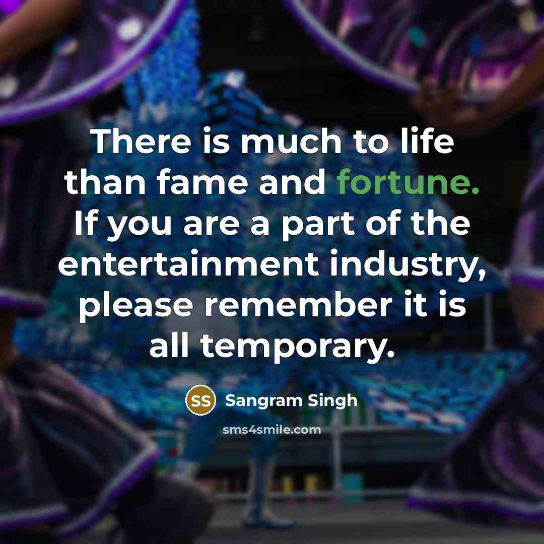 “There is much to life than fame and fortune. If…” quote by Sangram Singh