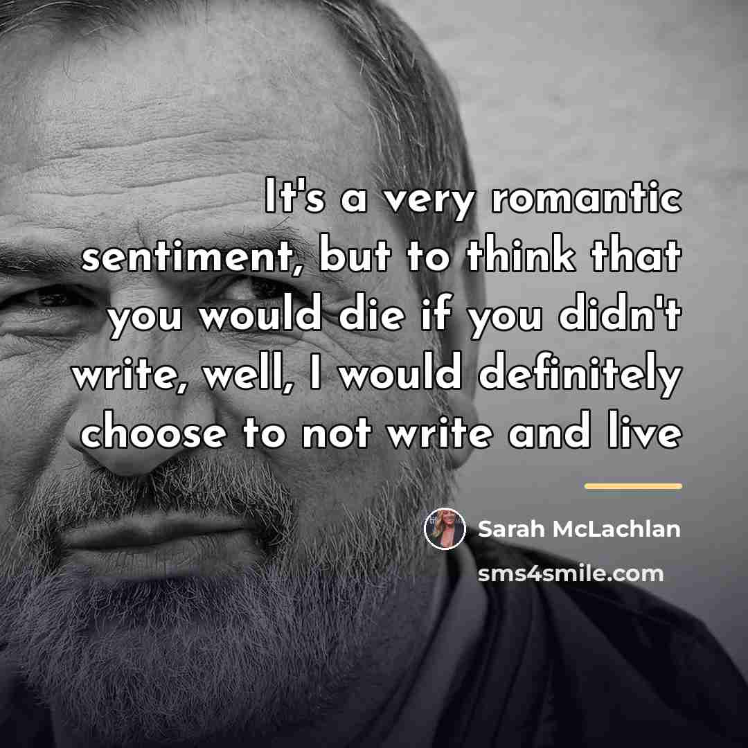“It's a very romantic sentiment, but to think that you…” quote by Sarah McLachlan