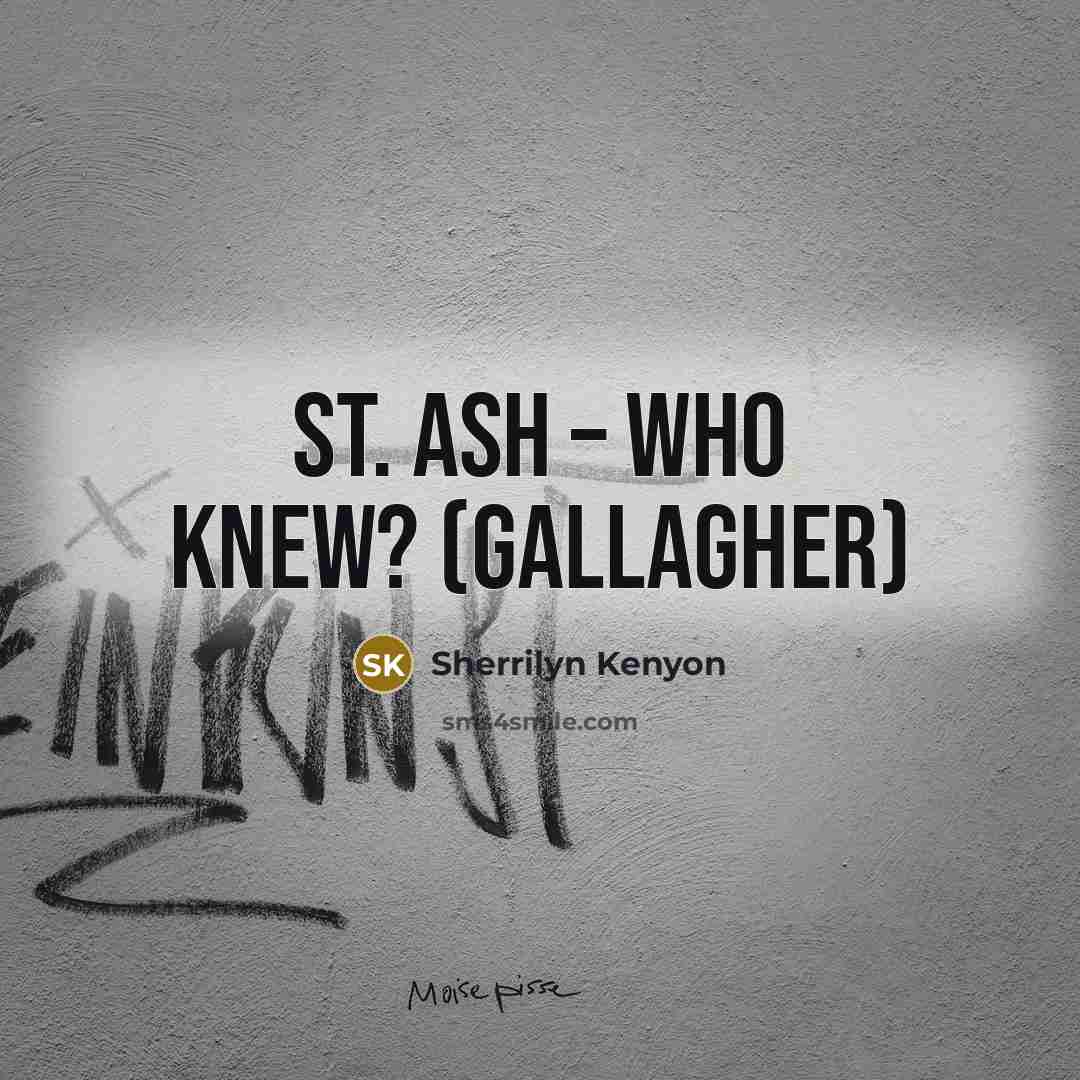 “St. Ash – who knew? (Gallagher)…” quote by Sherrilyn Kenyon