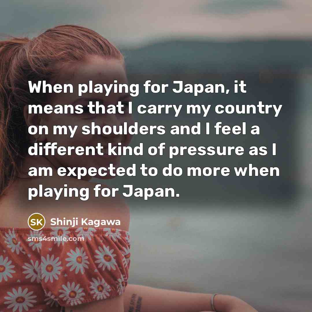 “When playing for Japan, it means that I carry my…” quote by Shinji Kagawa