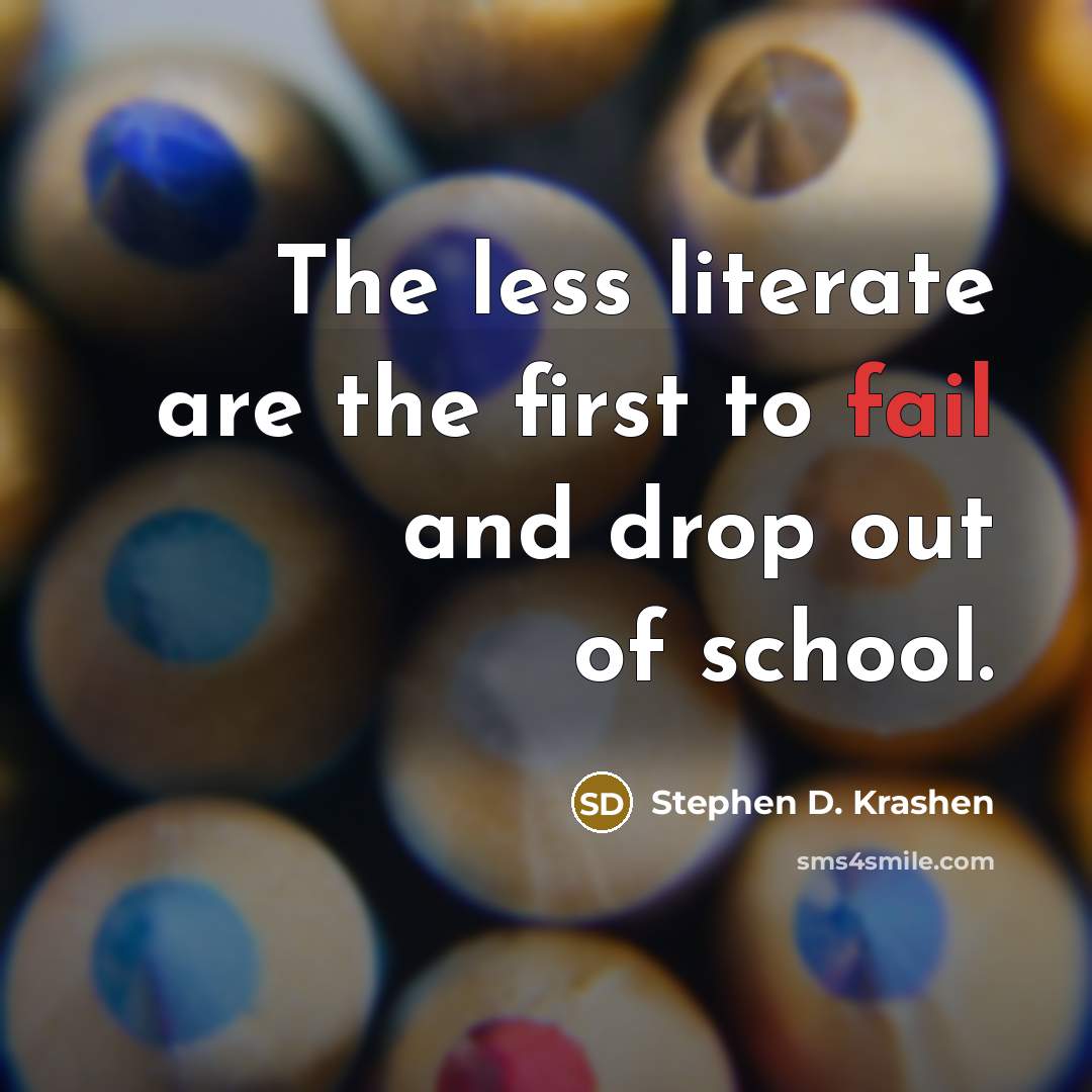 “The less literate are the first to fail and drop…” quote by Stephen D. Krashen
