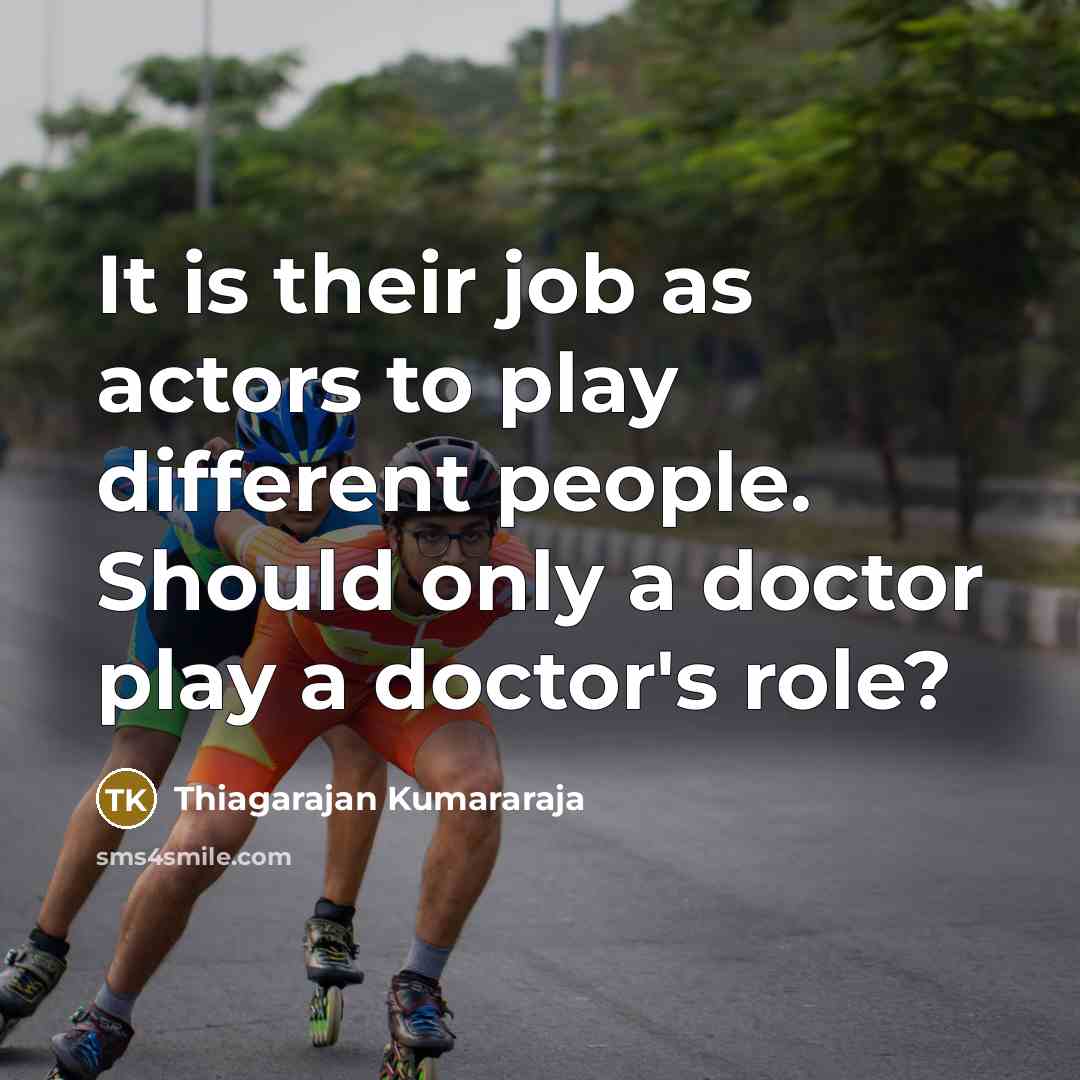 “It is their job as actors to play different people.…” quote by Thiagarajan Kumararaja