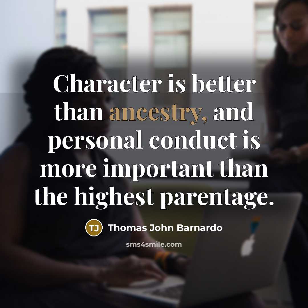 “Character is better than ancestry, and personal conduct is more…” quote by Thomas John Barnardo