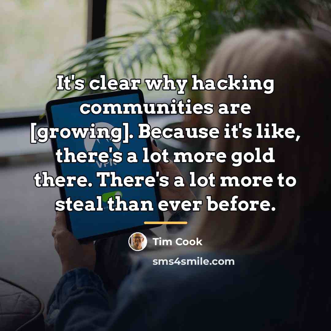 “It's clear why hacking communities are [growing]. Because it's like,…” quote by Tim Cook