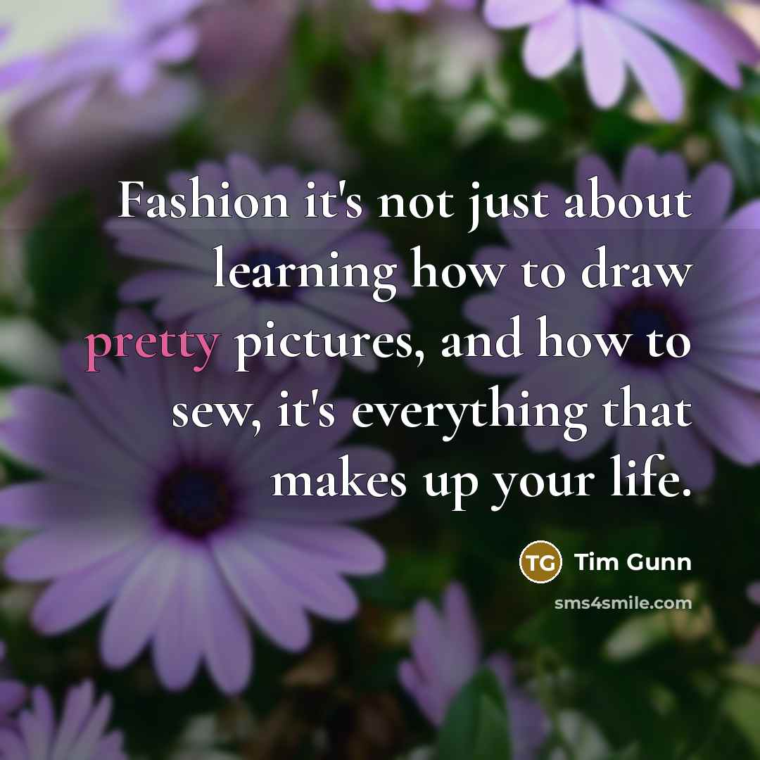 “Fashion it's not just about learning how to draw pretty…” quote by Tim Gunn