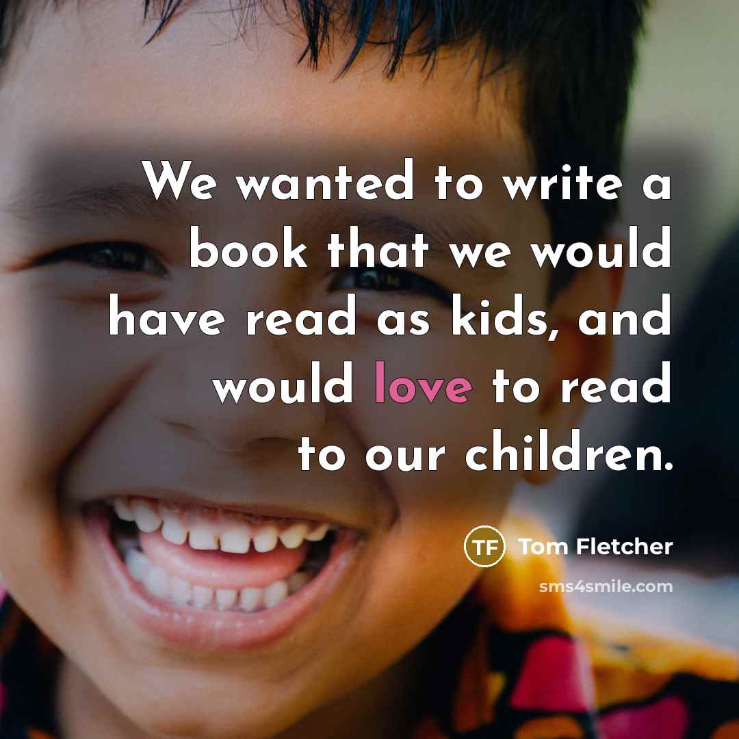 “We wanted to write a book that we would have…” quote by Tom Fletcher