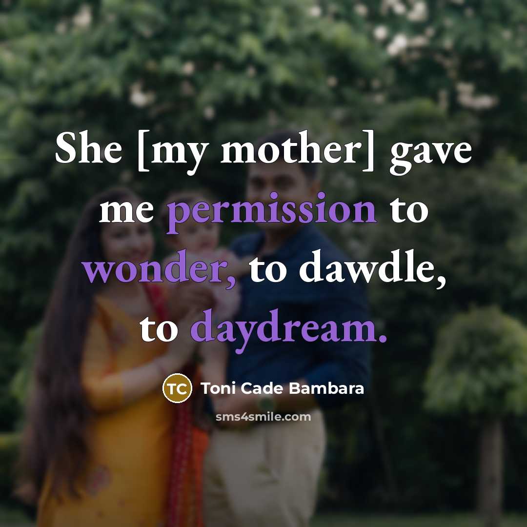 “She [my mother] gave me permission to wonder, to dawdle, to daydream.” quote by Toni Cade Bambara