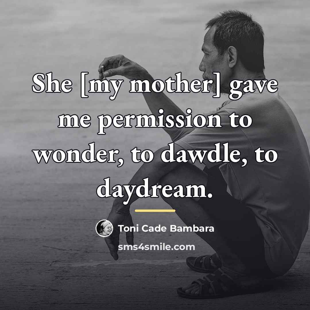 “She [my mother] gave me permission to wonder, to dawdle,…” quote by Toni Cade Bambara