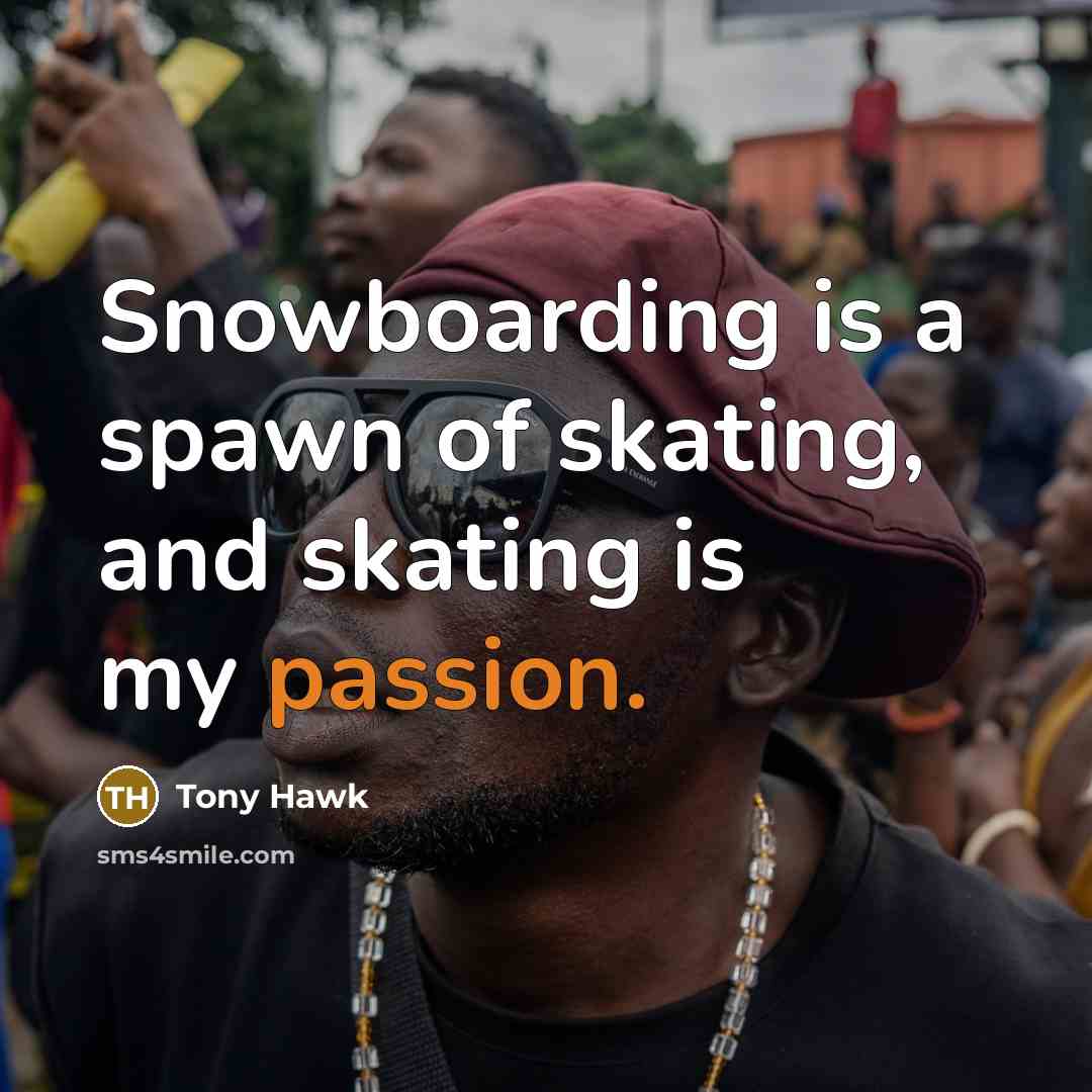 “Snowboarding is a spawn of skating, and skating is my…” quote by Tony Hawk