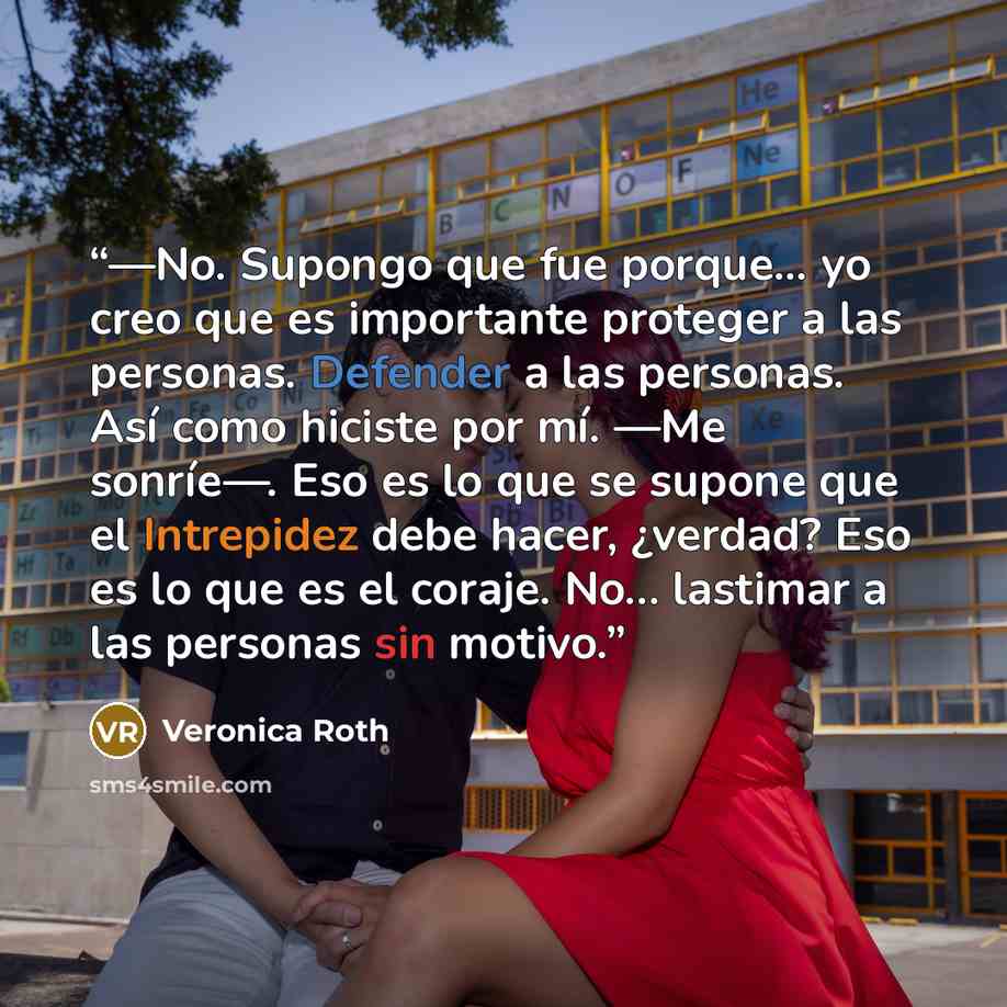 “―No. Supongo que fue porque... yo creo que es importante proteger a las personas. Defender a las personas. Así como hiciste por mí. ―Me sonríe―. Eso es lo que se supone que el Intrepidez debe hacer, ¿verdad? Eso es lo que es el coraje. No… lastimar a las personas sin motivo.” quote by Veronica Roth