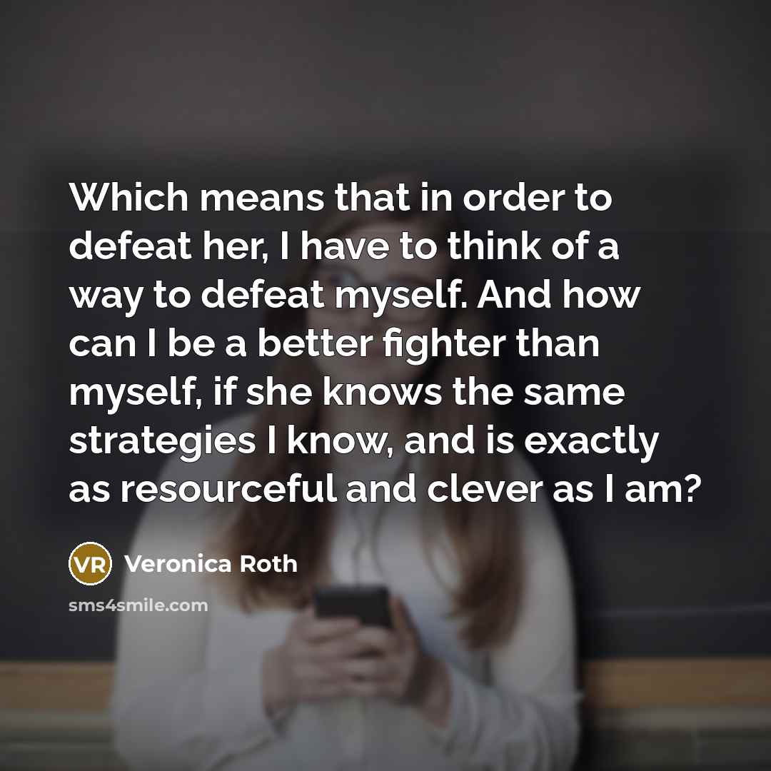 “Which means that in order to defeat her, I have…” quote by Veronica Roth