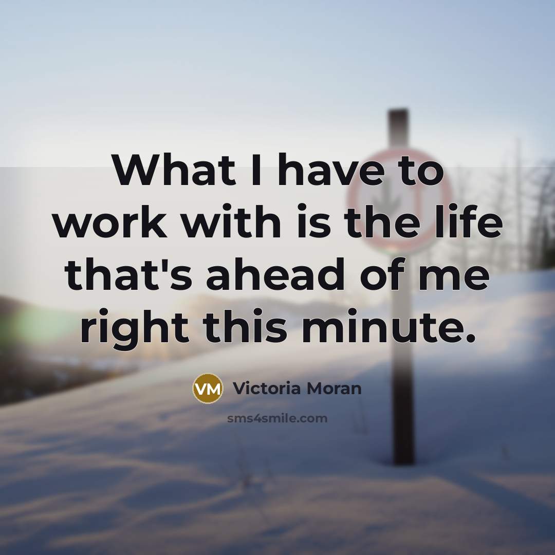 “What I have to work with is the life that's…” quote by Victoria Moran