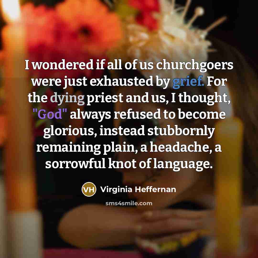 “I wondered if all of us churchgoers were just exhausted…” quote by Virginia Heffernan