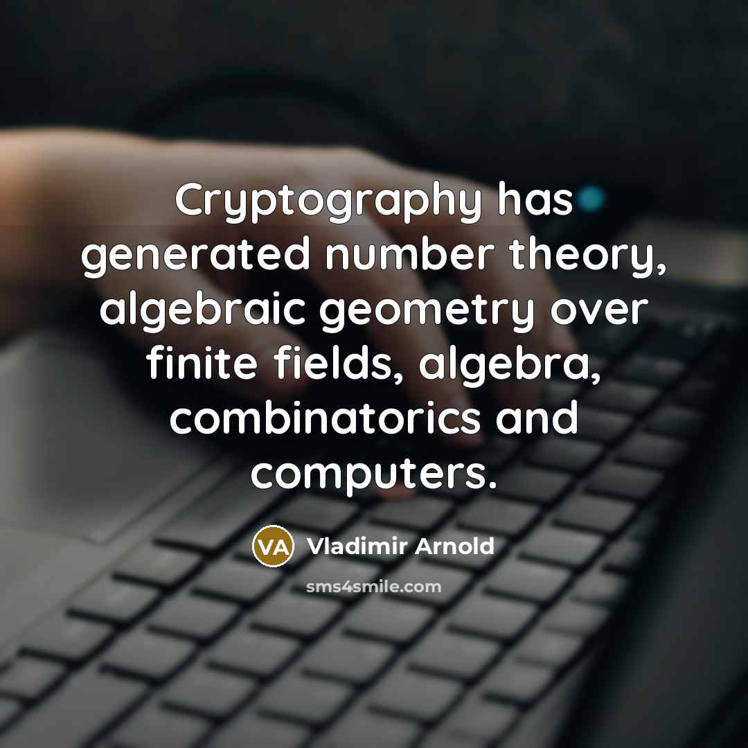 “Cryptography has generated number theory, algebraic geometry over finite fields,…” quote by Vladimir Arnold