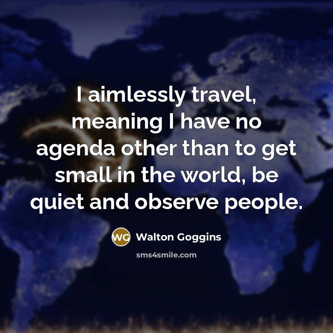 “I aimlessly travel, meaning I have no agenda other than…” quote by Walton Goggins