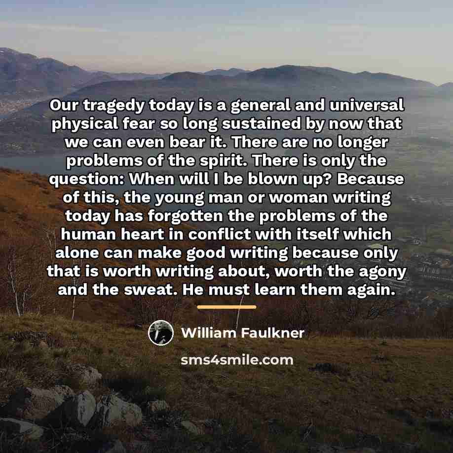 “Our tragedy today is a general and universal physical fear…” quote by William Faulkner