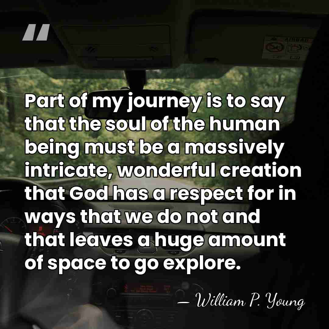 Part of my journey is to say that the soul of the&hellip; - William P. Young