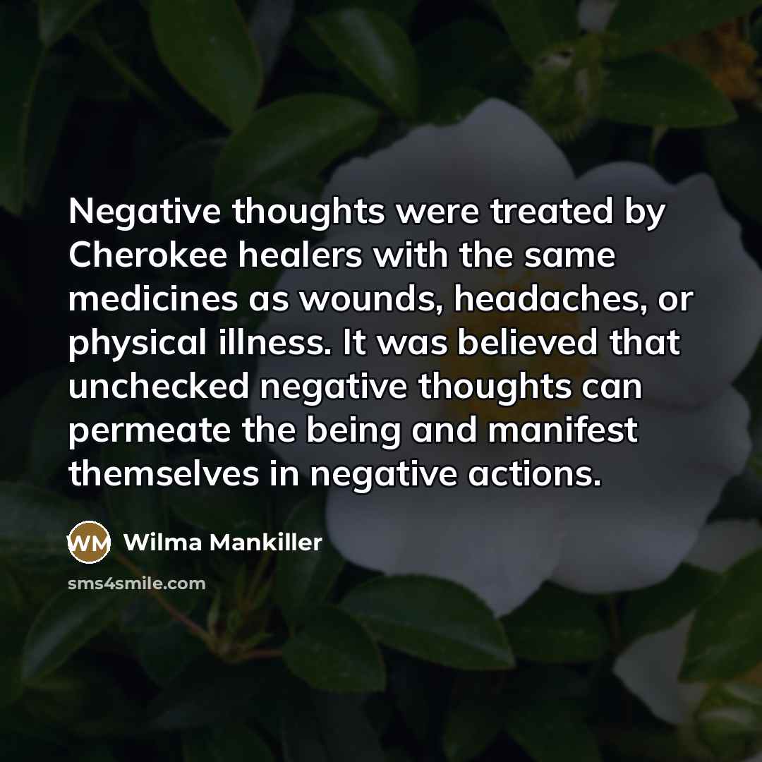 “Negative thoughts were treated by Cherokee healers with the same…” quote by Wilma Mankiller