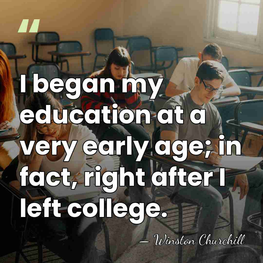 I began my education at a very early age; in fact, right&hellip; - Winston Churchill