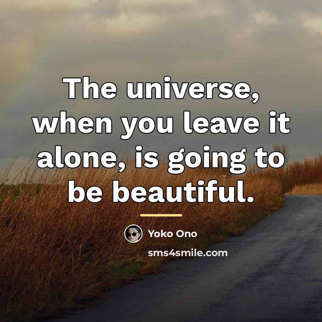 “The universe, when you leave it alone, is going to…” quote by Yoko Ono