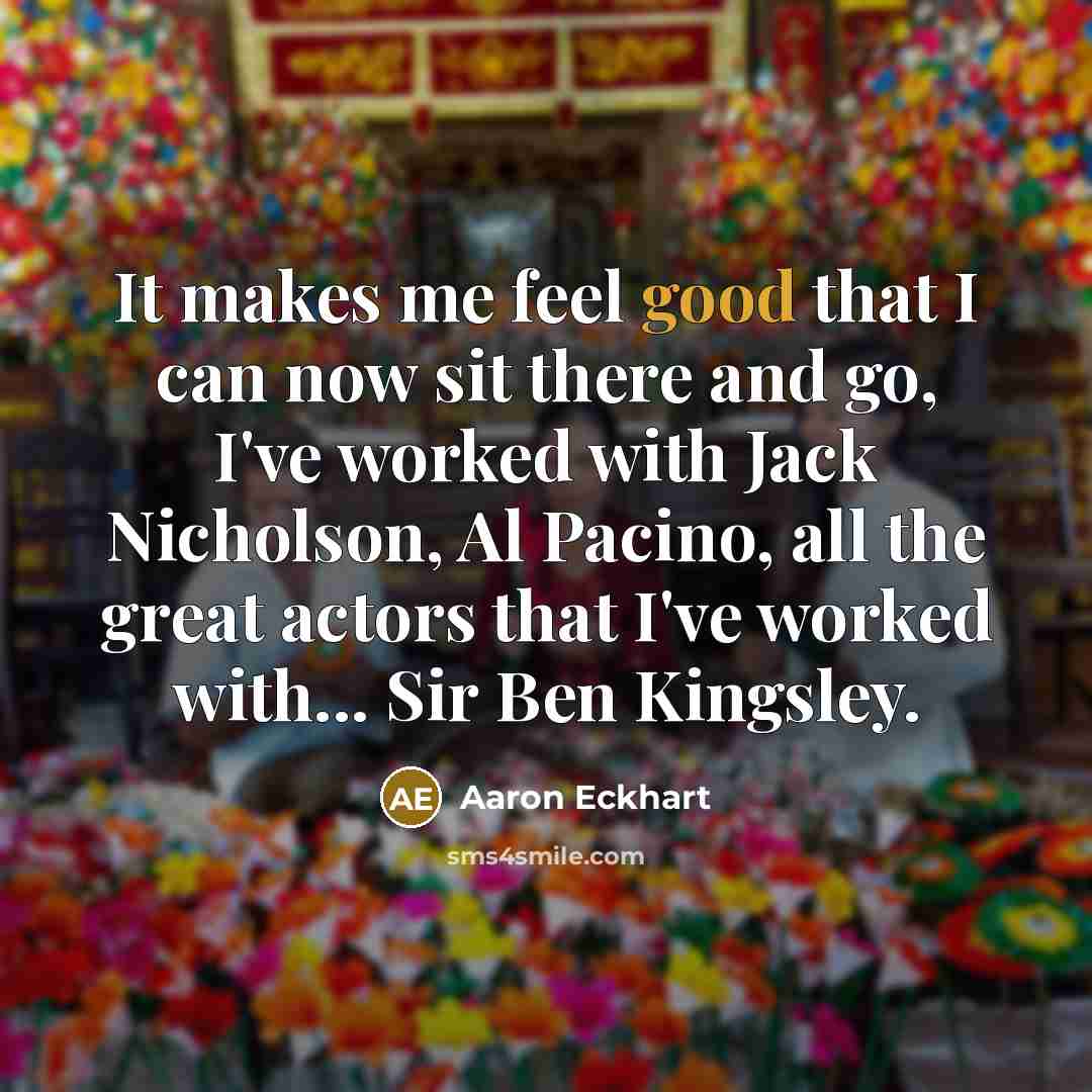 “It makes me feel good that I can now sit…” quote by Aaron Eckhart