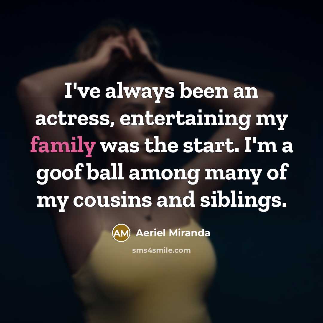 “I've always been an actress, entertaining my family was the…” quote by Aeriel Miranda