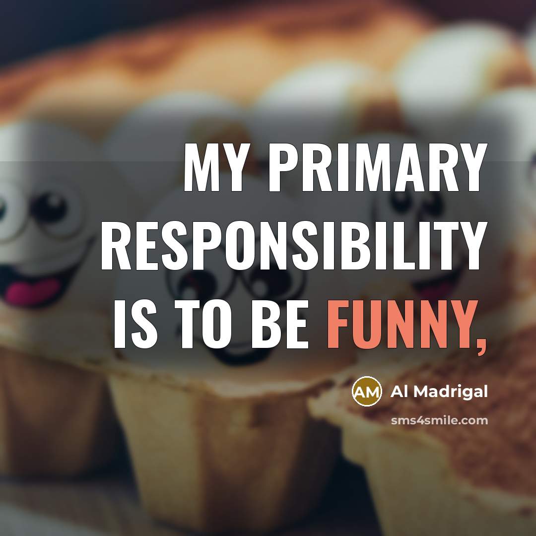 “My primary responsibility is to be funny,…” quote by Al Madrigal