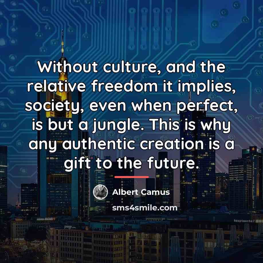 “Without culture, and the relative freedom it implies, society, even…” quote by Albert Camus