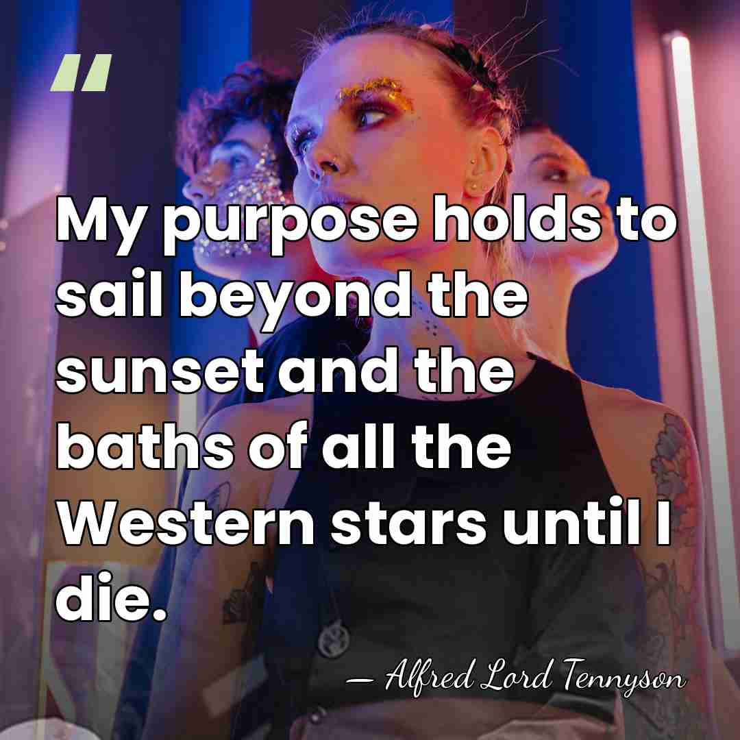 My purpose holds to sail beyond the sunset and the baths of&hellip; - Alfred Lord Tennyson